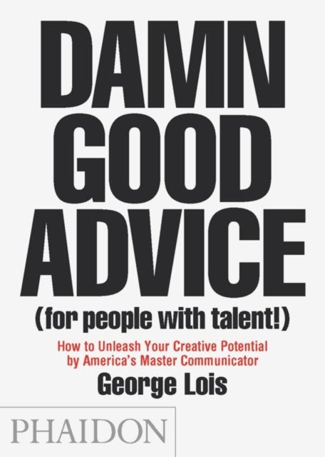Damn Good Advice (For People with Talent!) - How To Unleash Your Creative Potential by America's Master Communicator