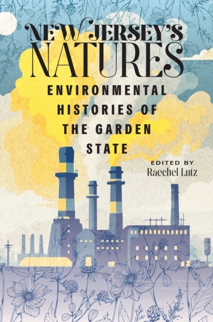 New Jersey's Natures - Environmental Histories of the Garden State