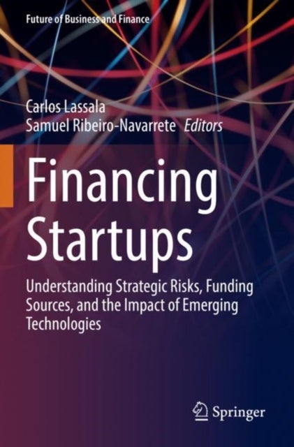 Financing Startups - Understanding Strategic Risks, Funding Sources, and the Impact of Emerging Technologies