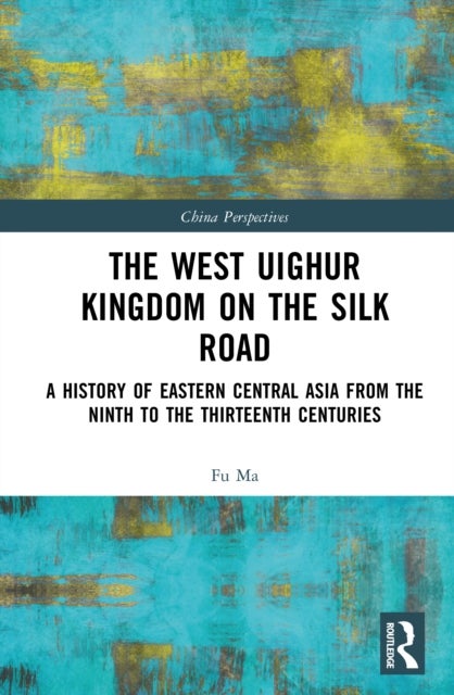 The West Uighur Kingdom on the Silk Road - A History of Eastern Central Asia from the Ninth to the Thirteenth Centuries