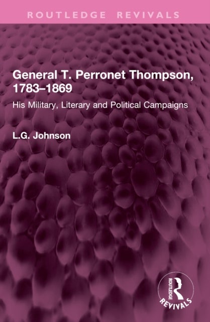 General T. Perronet Thompson, 1783–1869 - His Military, Literary and Political Campaigns
