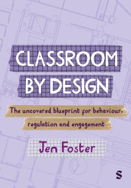 Classroom By Design: The uncovered blueprint for behaviour, regulation and engagement