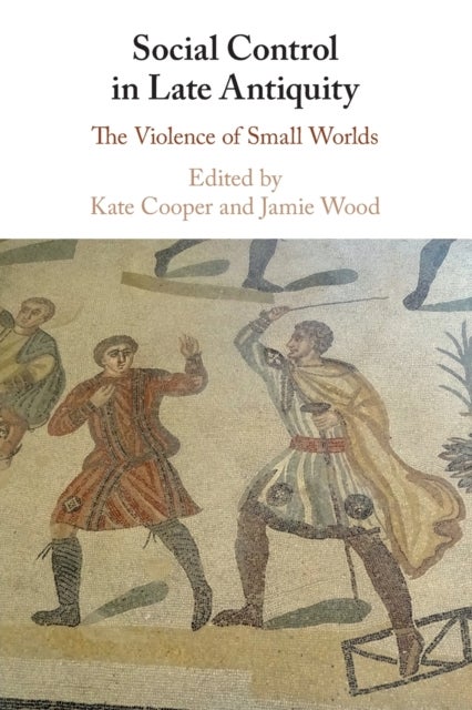 Social Control in Late Antiquity - The Violence of Small Worlds
