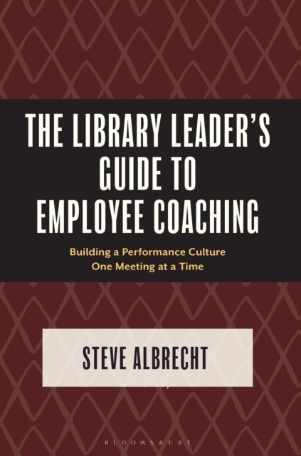 The Library Leader's Guide to Employee Coaching - Building a Performance Culture One Meeting at a Time