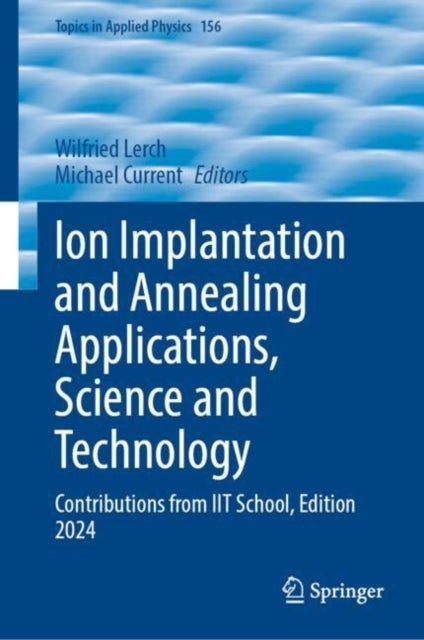 Ion Implantation and Annealing Applications, Science and Technology - Contributions from IIT School, Edition 2024