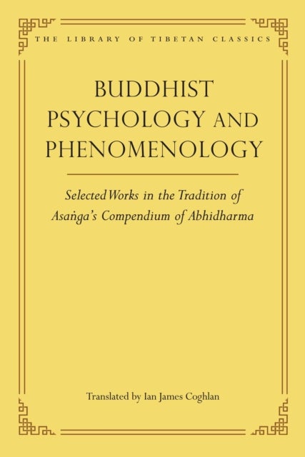 Buddhist Psychology and Phenomenology - Selected Works in the Tradition of Asanga's Compendium of Abhidharma