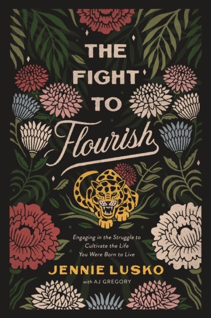 The Fight to Flourish - Engaging in the Struggle to Cultivate the Life You Were Born to Live