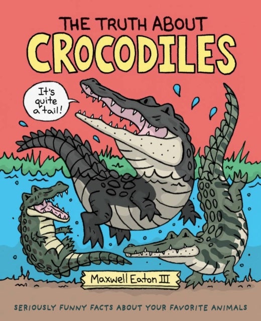 The Truth About Crocodiles - Seriously Funny Facts about Your Favorite Animals