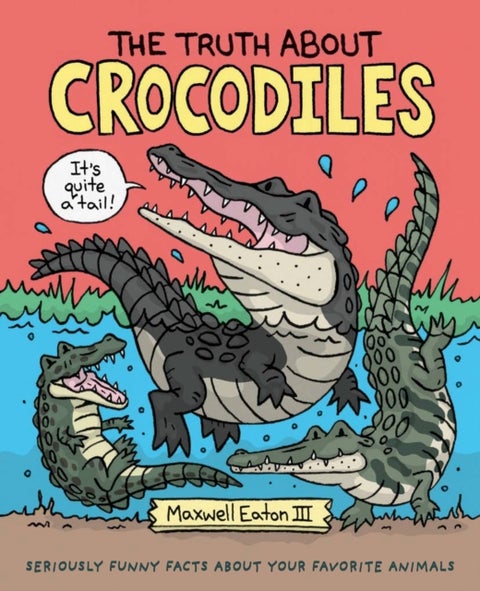 The Truth About Crocodiles - Seriously Funny Facts about Your Favorite Animals