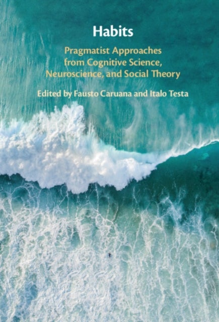 Habits - Pragmatist Approaches from Cognitive Science, Neuroscience, and Social Theory
