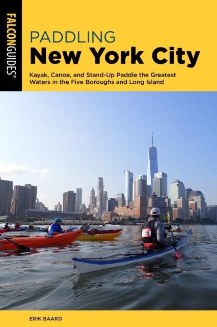Paddling New York City - Kayak, Canoe, and Stand-Up Paddle the Greatest Waters in the Five Boroughs and Long Island