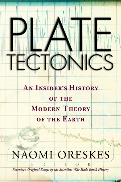 Plate Tectonics - An Insider's History Of The Modern Theory Of The Earth