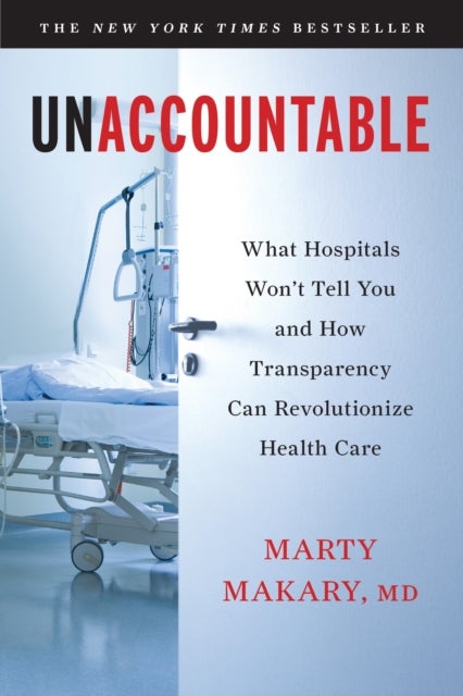 Unaccountable - What Hospitals Won't Tell You and How Transparency Can Revolutionize Health Care