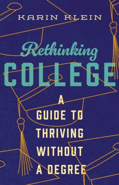 Rethinking College - A Guide to Thriving Without a Degree