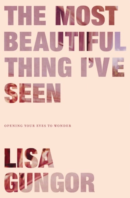 The Most Beautiful Thing I've Seen - Opening Your Eyes to Wonder