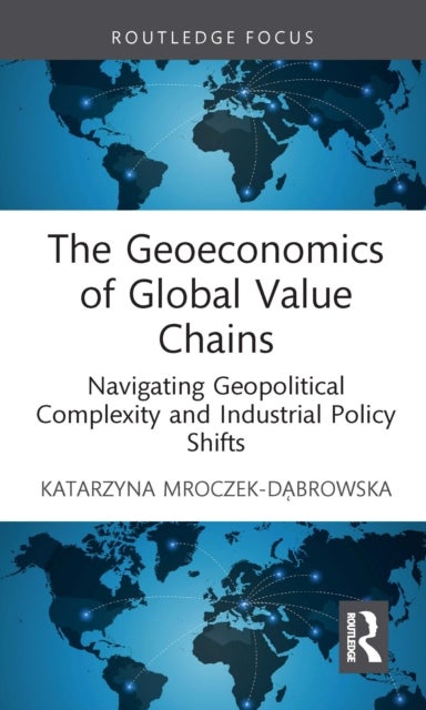 The Geoeconomics of Global Value Chains - Navigating Geopolitical Complexity and Industrial Policy Shifts