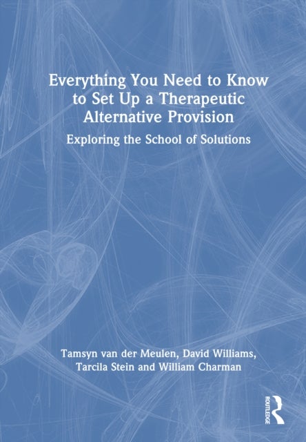Everything You Need to Know to Set Up a Therapeutic Alternative Provision - Exploring the School of Solutions
