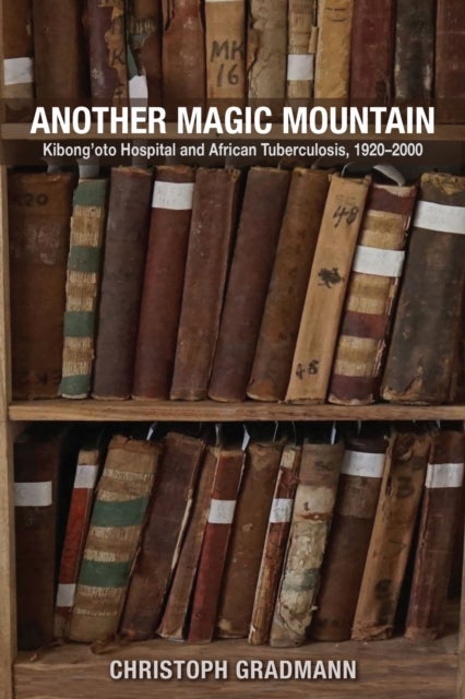 Another Magic Mountain - Kibong'oto Hospital and African Tuberculosis, 1920–2000