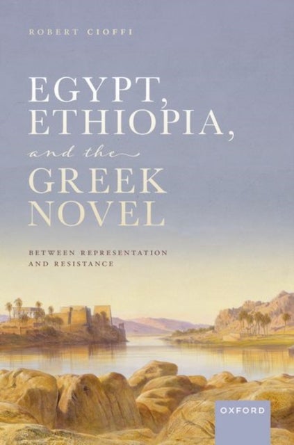 Egypt, Ethiopia, and the Greek Novel - Between Representation and Resistance