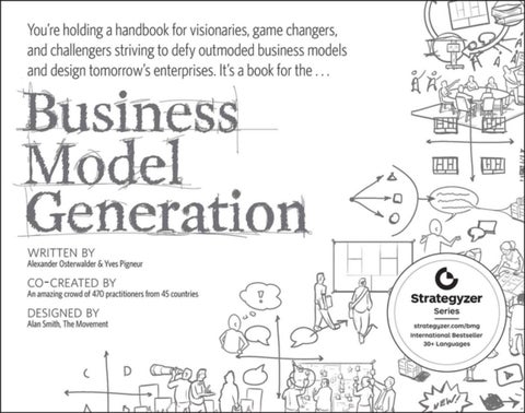 Business Model Generation - A Handbook for Visionaries, Game Changers, and Challengers