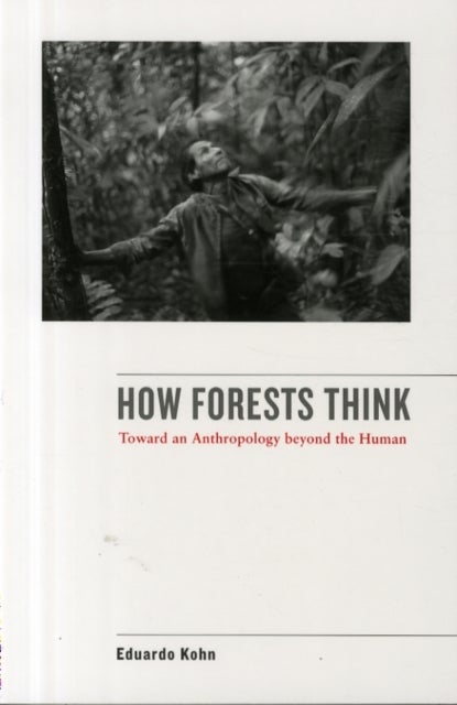 How Forests Think - Toward an Anthropology Beyond the Human