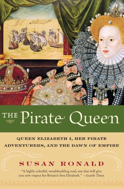 The Pirate Queen - Queen Elizabeth I, Her Pirate Adventurers, and the Dawn of Empire