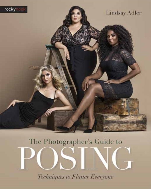 The Photographer's Guide to Posing - Techniques to Flatter Everyone