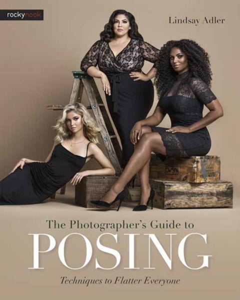 The Photographer's Guide to Posing - Techniques to Flatter Everyone