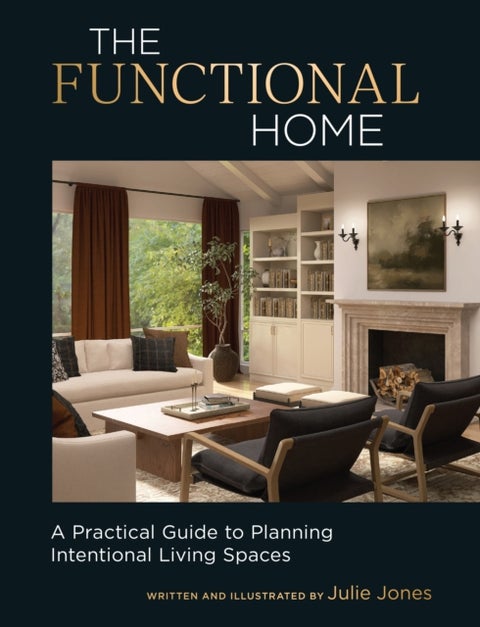 The Functional Home - A Practical Guide to Planning Intentional Living Spaces