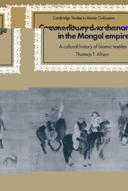 Commodity and Exchange in the Mongol Empire - A Cultural History of Islamic Textiles