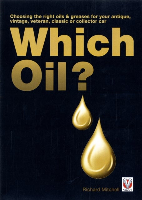 Which Oil? Choosing the Right Oils & Greases for Your Antique, Veteran, Vintage, Classic or Collecto - Choosing the Right Oils & Greases for Your Vintage, Antique, Classic or Collector Car