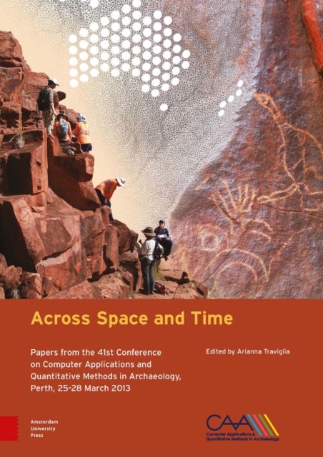 Across Space and Time - Papers from the 41st Conference on Computer Applications and Quantitative Methods in Archaeology, Perth, 25-28 March 2013