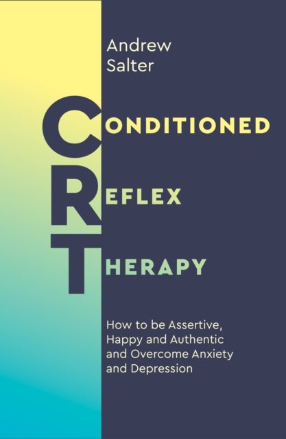 Conditioned Reflex Therapy - How to be Assertive, Happy and Authentic and&nbsp;Overcome Anxiety and Depression