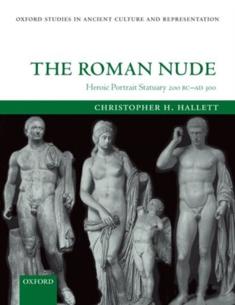 The Roman Nude - Heroic Portrait Statuary 200 BC - AD 300