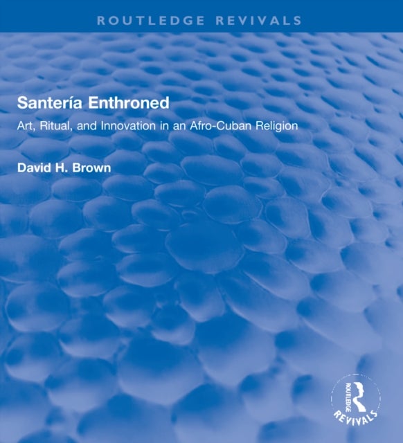 Santeria Enthroned - Art, Ritual, and Innovation in an Afro-Cuban Religion