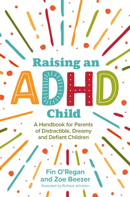 Raising an ADHD Child - A Handbook for Parents of Distractible, Dreamy and Defiant Children