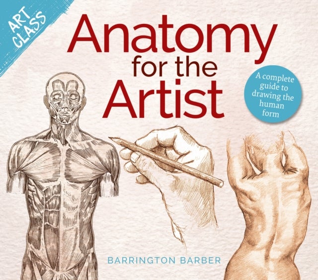 Art Class: Anatomy for the Artist - A complete guide to drawing the human form