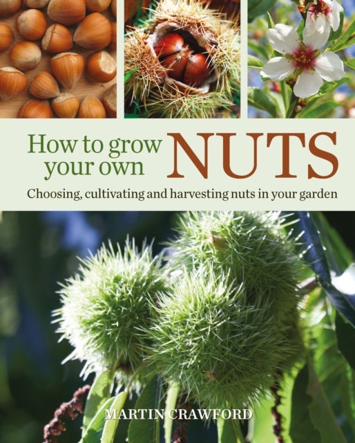 How to Grow Your Own Nuts - Choosing, cultivating and harvesting nuts in your garden