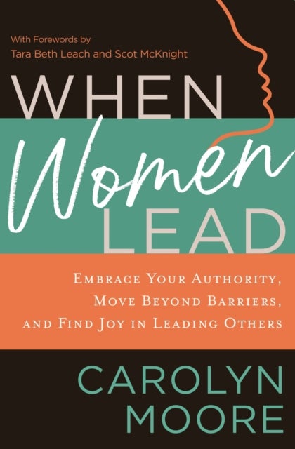 When Women Lead - Embrace Your Authority, Move Beyond Barriers, and Find Joy in Leading Others