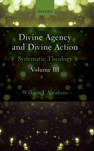 Divine Agency and Divine Action, Volume III - Systematic Theology