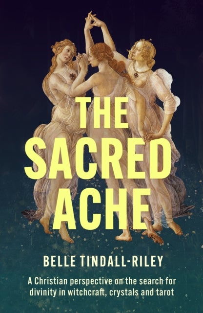The Sacred Ache - A Christian perspective on the search for spirituality in witchcraft, crystals and tarot