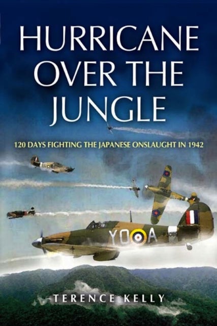 Hurricane Over the Jungle: 120 Days Fighting the Japanese Onslaught in 1942
