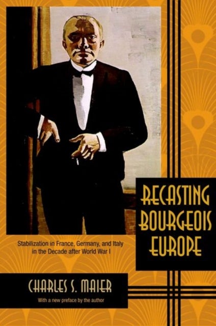 Recasting Bourgeois Europe - Stabilization in France, Germany, and Italy in the Decade after World War I