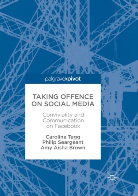 Taking Offence on Social Media - Conviviality and Communication on Facebook