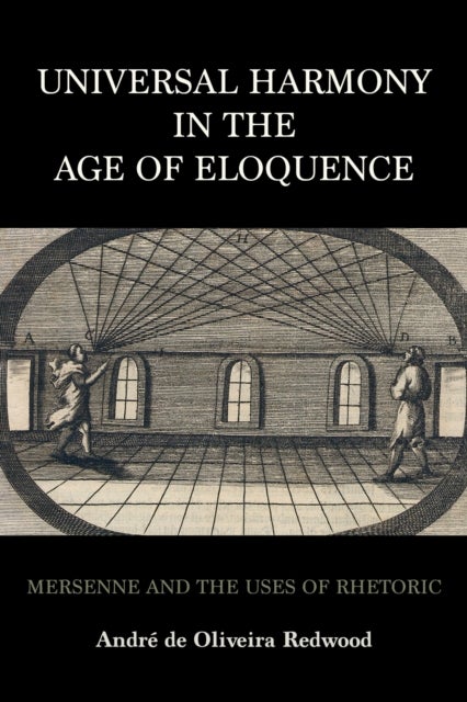 Universal Harmony in the Age of Eloquence - Mersenne and the Uses of Rhetoric