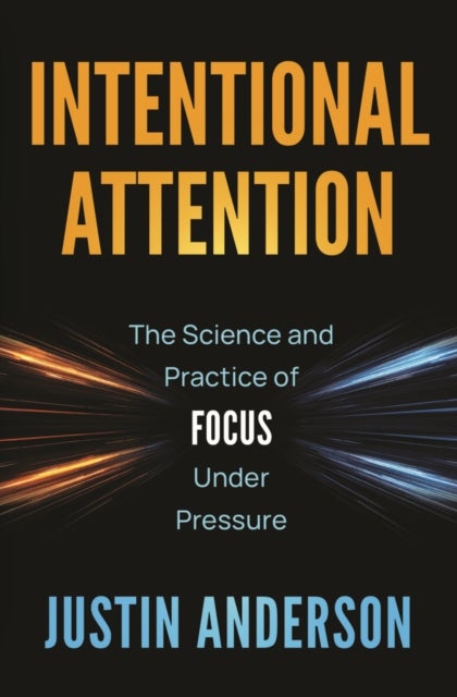Intentional Attention - The Science and Practice of Focus Under Pressure
