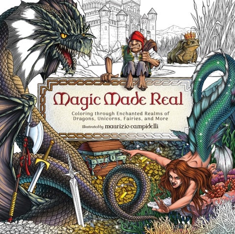 Magic Made Real - Coloring through Enchanted Realms of Dragons, Unicorns, Fairies, and More