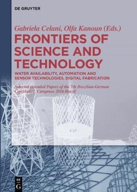 Frontiers of Science and Technology - Automation, Sustainability, Digital Fabrication - Selected extended Papers of the 7th Brazilian-German Conference, Campinas 2016 Brazil -