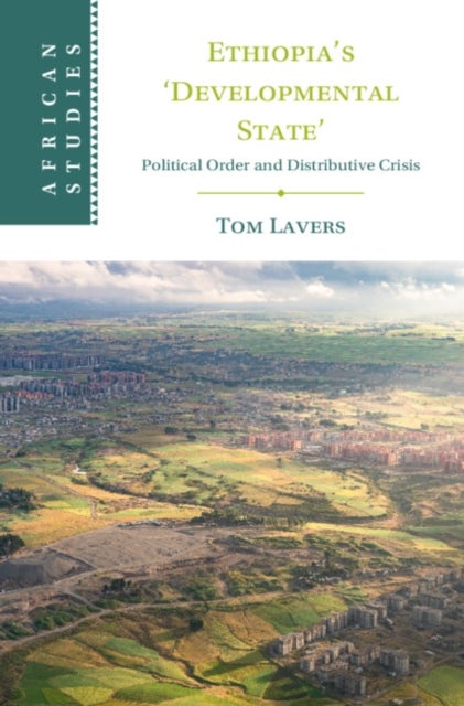 Ethiopia’s ‘Developmental State’ - Political Order and Distributive Crisis