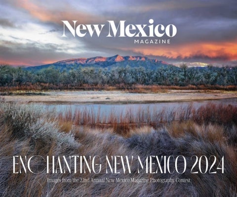 2024 Enchanting New Mexico Calendar - Images from the 22nd Annual New Mexico Magazine Photo Contest